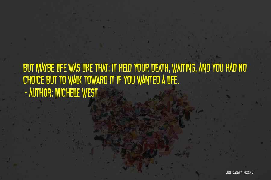 Michelle West Quotes: But Maybe Life Was Like That: It Held Your Death, Waiting, And You Had No Choice But To Walk Toward