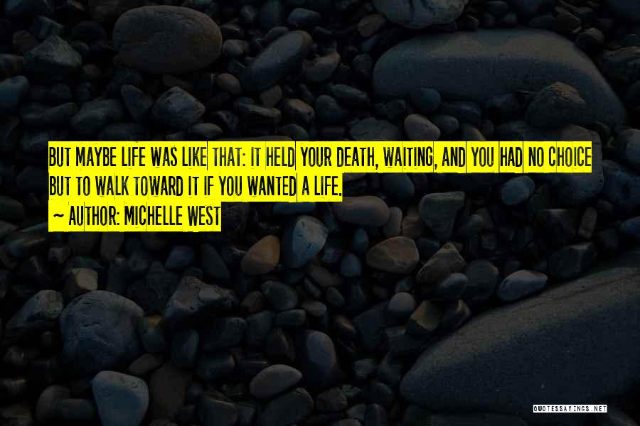Michelle West Quotes: But Maybe Life Was Like That: It Held Your Death, Waiting, And You Had No Choice But To Walk Toward