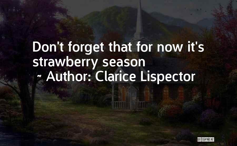 Clarice Lispector Quotes: Don't Forget That For Now It's Strawberry Season