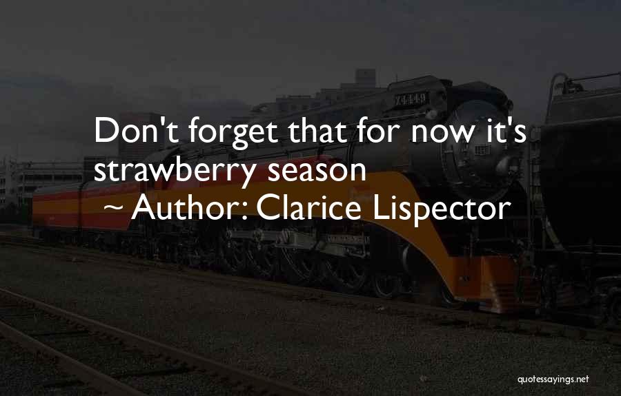 Clarice Lispector Quotes: Don't Forget That For Now It's Strawberry Season