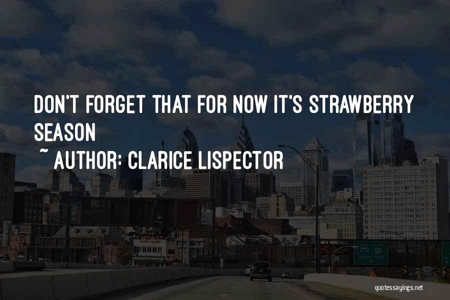 Clarice Lispector Quotes: Don't Forget That For Now It's Strawberry Season