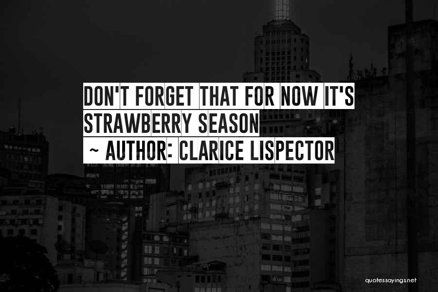 Clarice Lispector Quotes: Don't Forget That For Now It's Strawberry Season
