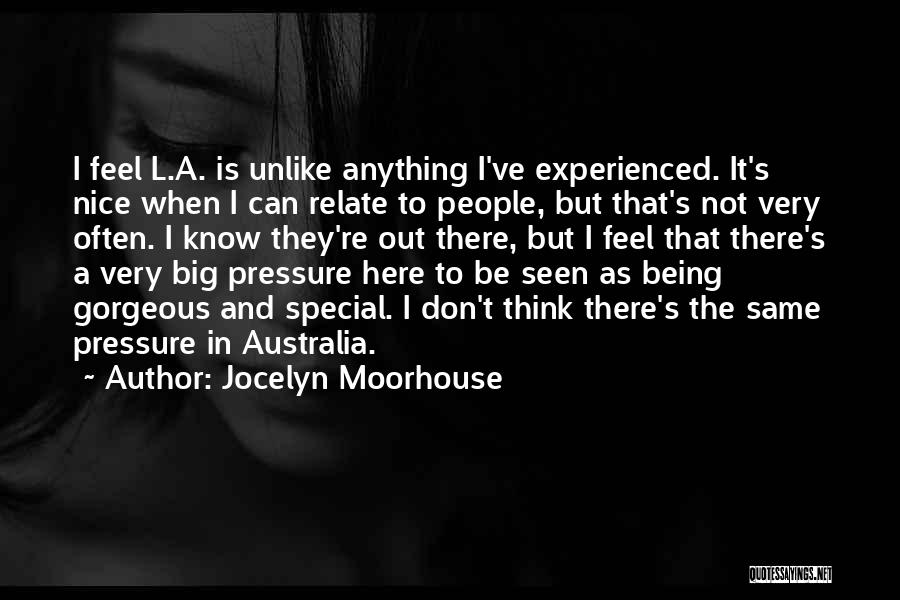 Jocelyn Moorhouse Quotes: I Feel L.a. Is Unlike Anything I've Experienced. It's Nice When I Can Relate To People, But That's Not Very