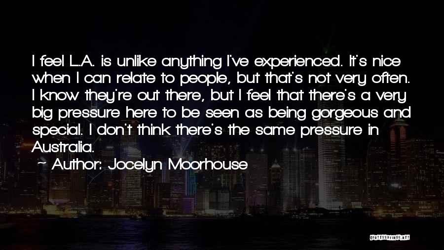 Jocelyn Moorhouse Quotes: I Feel L.a. Is Unlike Anything I've Experienced. It's Nice When I Can Relate To People, But That's Not Very