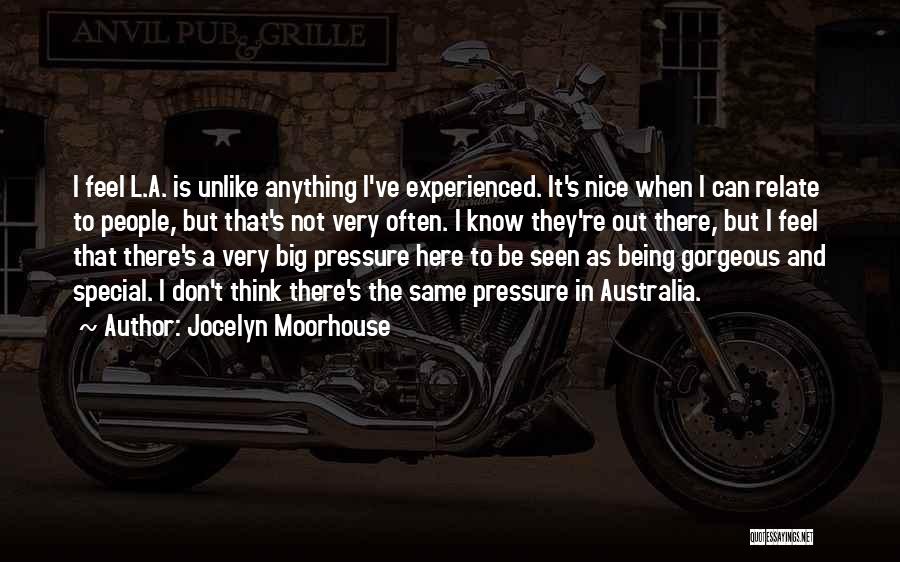 Jocelyn Moorhouse Quotes: I Feel L.a. Is Unlike Anything I've Experienced. It's Nice When I Can Relate To People, But That's Not Very