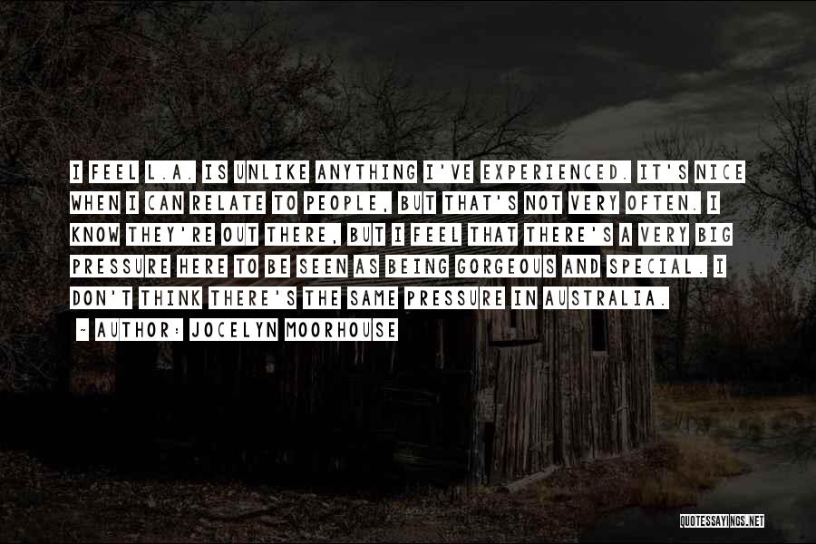 Jocelyn Moorhouse Quotes: I Feel L.a. Is Unlike Anything I've Experienced. It's Nice When I Can Relate To People, But That's Not Very