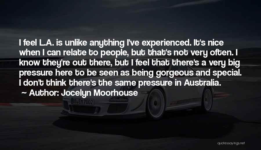 Jocelyn Moorhouse Quotes: I Feel L.a. Is Unlike Anything I've Experienced. It's Nice When I Can Relate To People, But That's Not Very