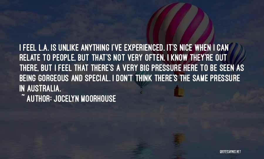 Jocelyn Moorhouse Quotes: I Feel L.a. Is Unlike Anything I've Experienced. It's Nice When I Can Relate To People, But That's Not Very