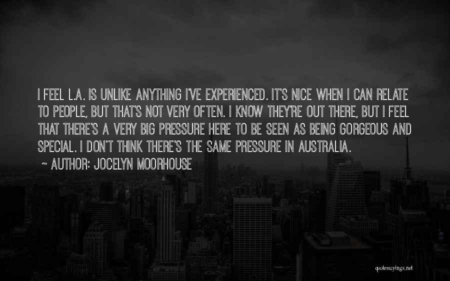 Jocelyn Moorhouse Quotes: I Feel L.a. Is Unlike Anything I've Experienced. It's Nice When I Can Relate To People, But That's Not Very