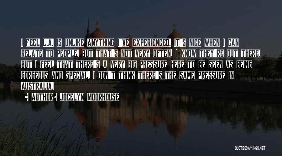 Jocelyn Moorhouse Quotes: I Feel L.a. Is Unlike Anything I've Experienced. It's Nice When I Can Relate To People, But That's Not Very