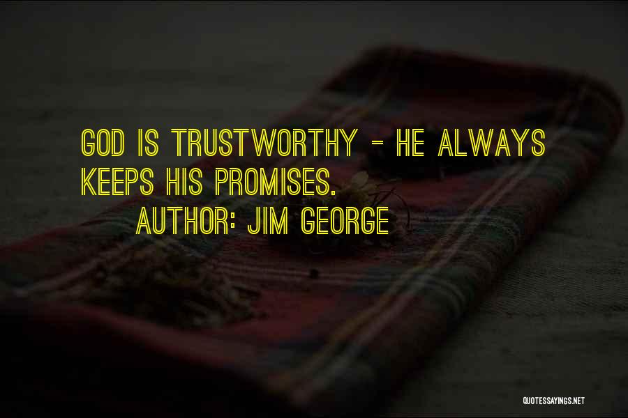Jim George Quotes: God Is Trustworthy - He Always Keeps His Promises.