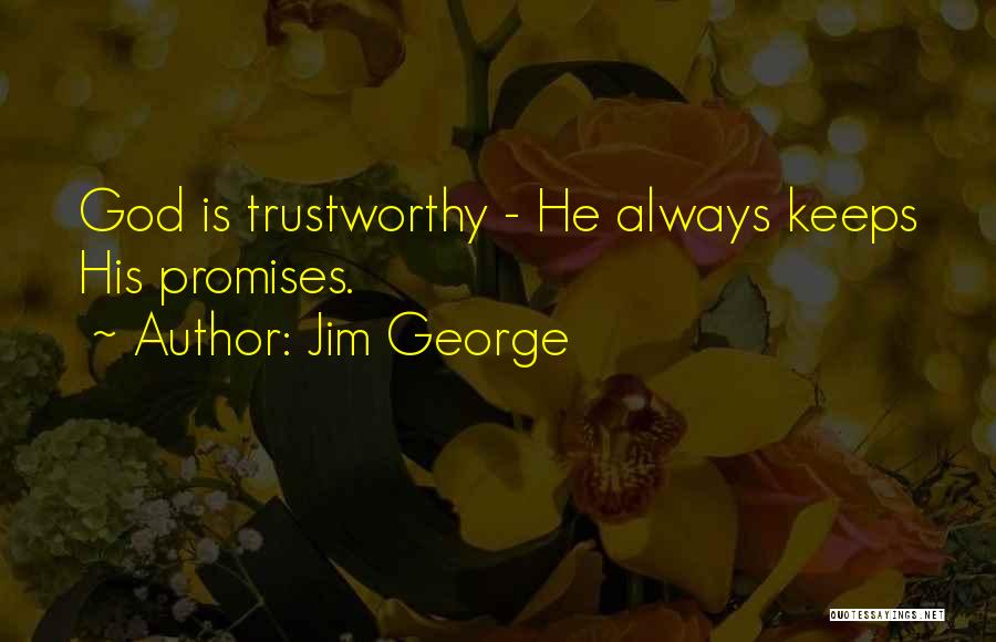 Jim George Quotes: God Is Trustworthy - He Always Keeps His Promises.