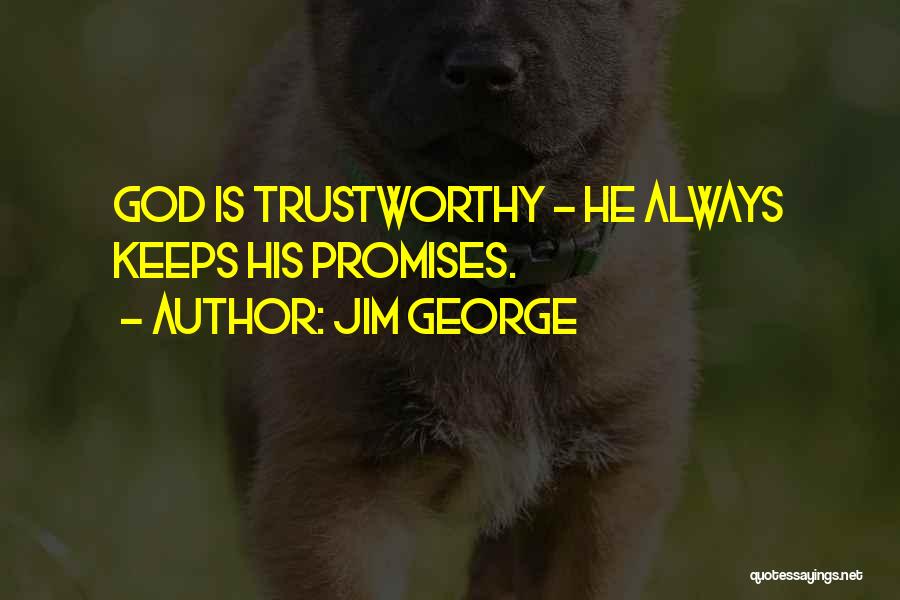 Jim George Quotes: God Is Trustworthy - He Always Keeps His Promises.