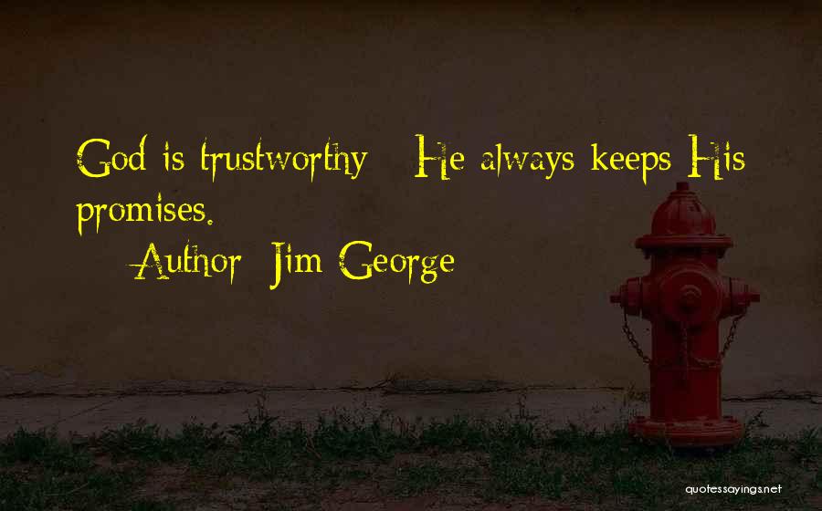 Jim George Quotes: God Is Trustworthy - He Always Keeps His Promises.