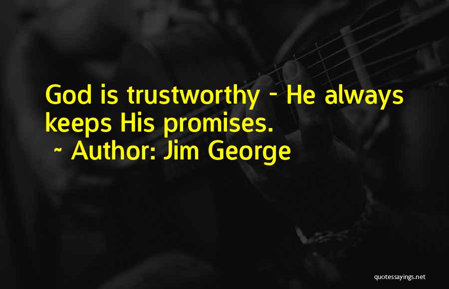 Jim George Quotes: God Is Trustworthy - He Always Keeps His Promises.