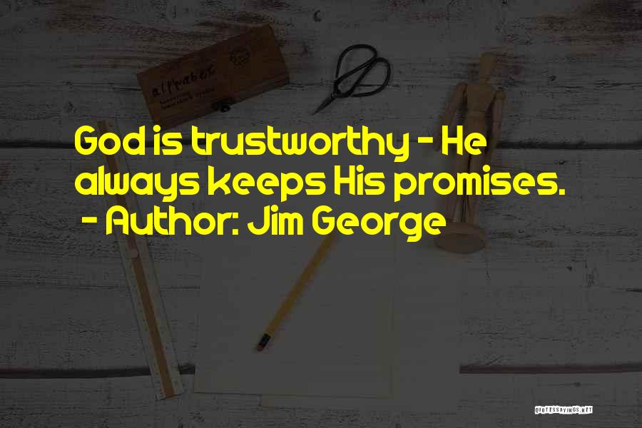 Jim George Quotes: God Is Trustworthy - He Always Keeps His Promises.