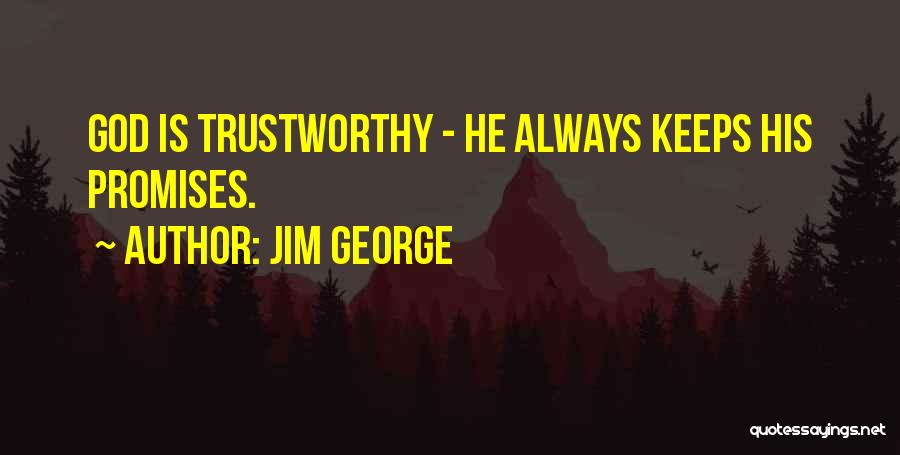 Jim George Quotes: God Is Trustworthy - He Always Keeps His Promises.