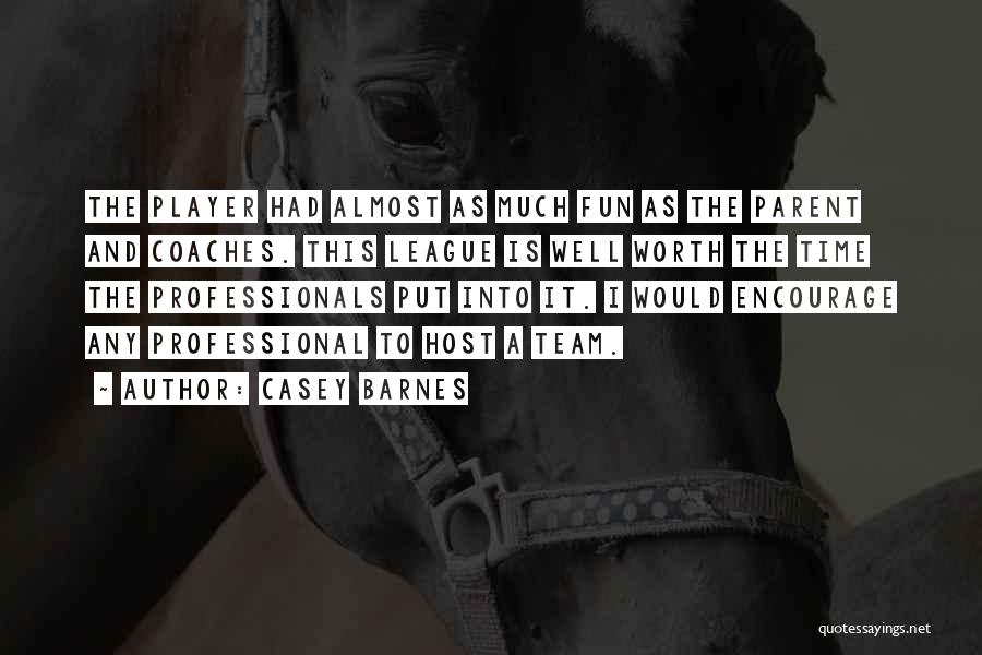 Casey Barnes Quotes: The Player Had Almost As Much Fun As The Parent And Coaches. This League Is Well Worth The Time The