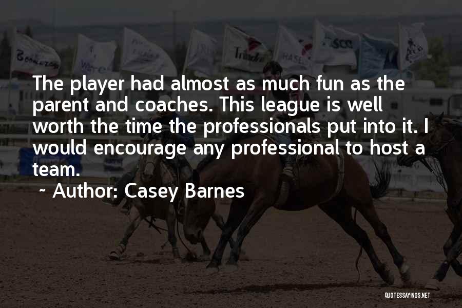 Casey Barnes Quotes: The Player Had Almost As Much Fun As The Parent And Coaches. This League Is Well Worth The Time The