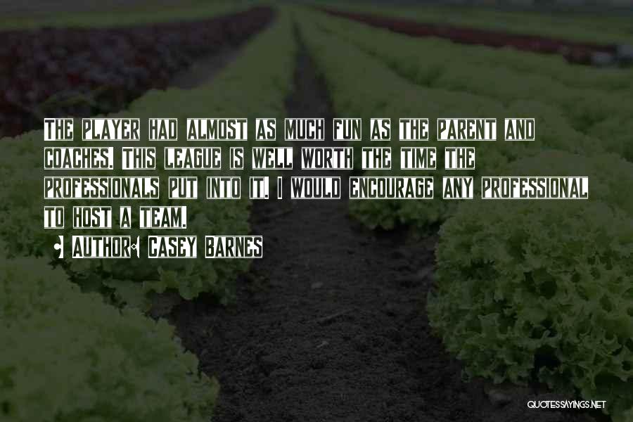 Casey Barnes Quotes: The Player Had Almost As Much Fun As The Parent And Coaches. This League Is Well Worth The Time The