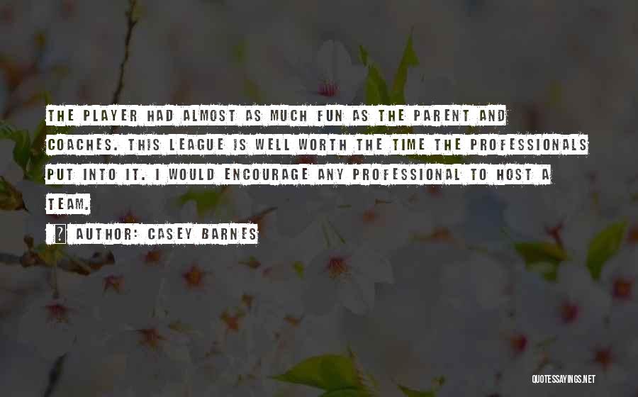 Casey Barnes Quotes: The Player Had Almost As Much Fun As The Parent And Coaches. This League Is Well Worth The Time The