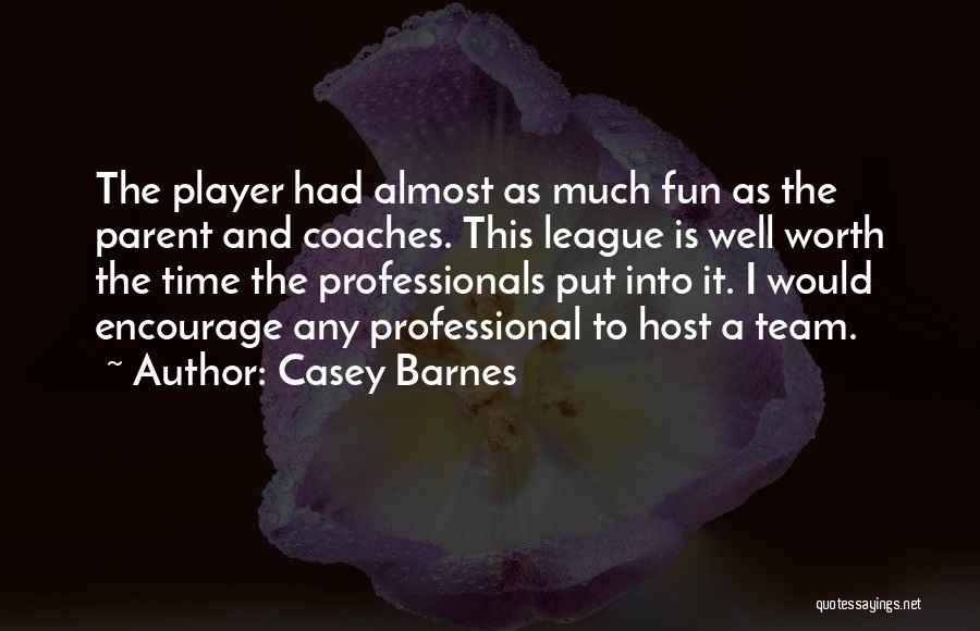 Casey Barnes Quotes: The Player Had Almost As Much Fun As The Parent And Coaches. This League Is Well Worth The Time The