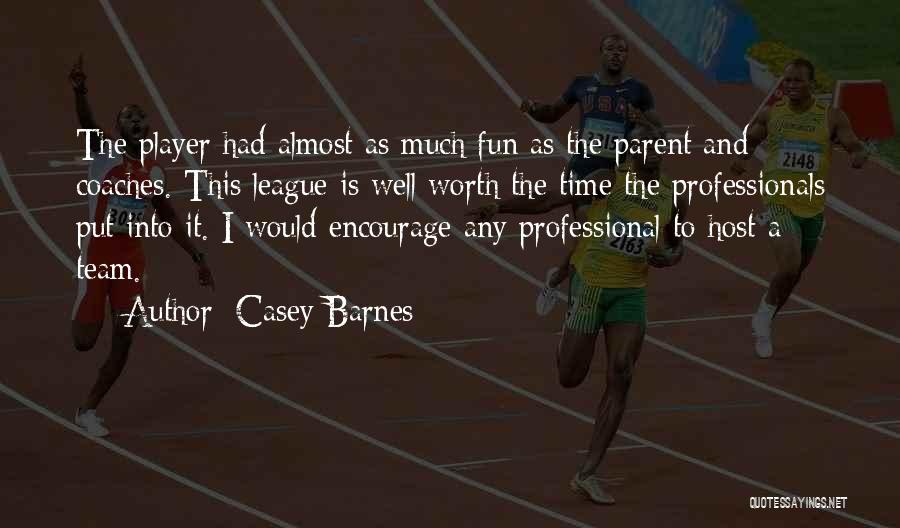 Casey Barnes Quotes: The Player Had Almost As Much Fun As The Parent And Coaches. This League Is Well Worth The Time The