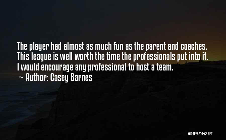 Casey Barnes Quotes: The Player Had Almost As Much Fun As The Parent And Coaches. This League Is Well Worth The Time The