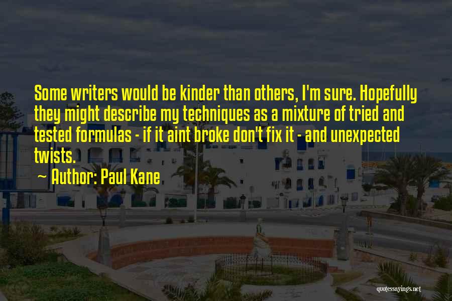 Paul Kane Quotes: Some Writers Would Be Kinder Than Others, I'm Sure. Hopefully They Might Describe My Techniques As A Mixture Of Tried