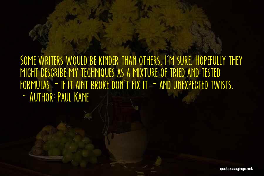 Paul Kane Quotes: Some Writers Would Be Kinder Than Others, I'm Sure. Hopefully They Might Describe My Techniques As A Mixture Of Tried