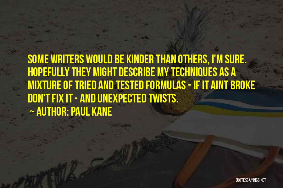 Paul Kane Quotes: Some Writers Would Be Kinder Than Others, I'm Sure. Hopefully They Might Describe My Techniques As A Mixture Of Tried