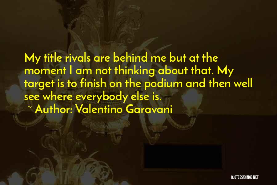 Valentino Garavani Quotes: My Title Rivals Are Behind Me But At The Moment I Am Not Thinking About That. My Target Is To