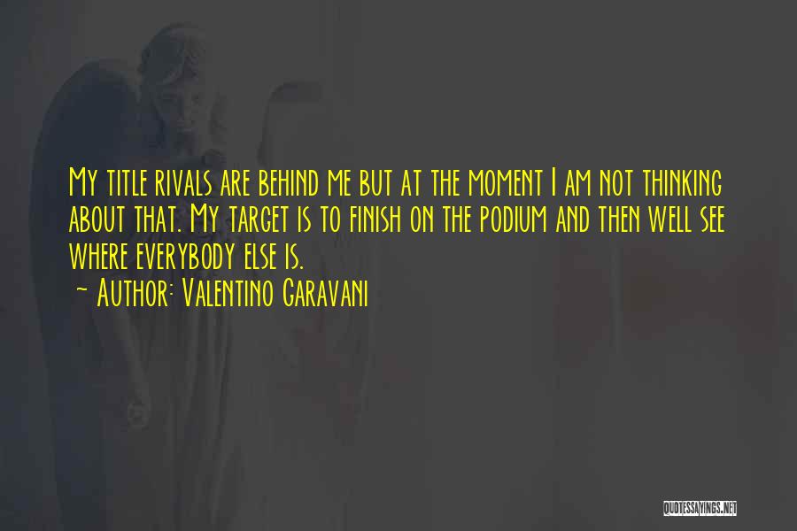 Valentino Garavani Quotes: My Title Rivals Are Behind Me But At The Moment I Am Not Thinking About That. My Target Is To