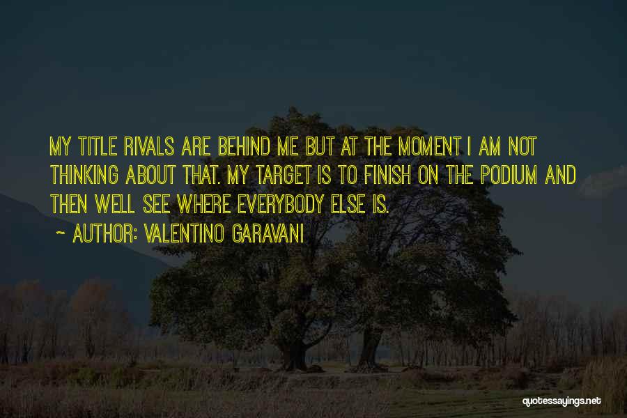 Valentino Garavani Quotes: My Title Rivals Are Behind Me But At The Moment I Am Not Thinking About That. My Target Is To