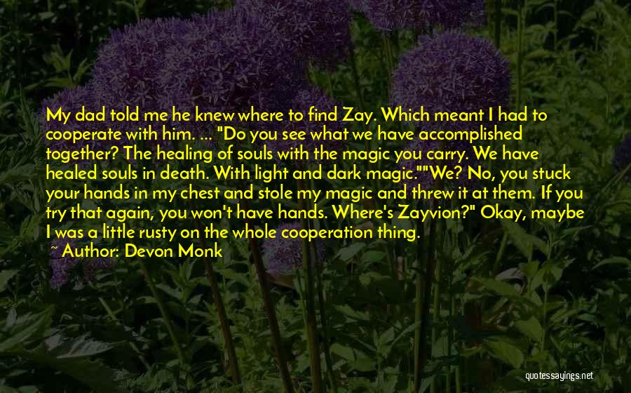 Devon Monk Quotes: My Dad Told Me He Knew Where To Find Zay. Which Meant I Had To Cooperate With Him. ... Do