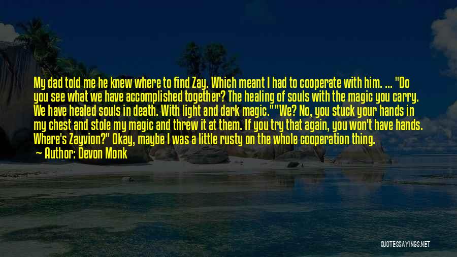 Devon Monk Quotes: My Dad Told Me He Knew Where To Find Zay. Which Meant I Had To Cooperate With Him. ... Do