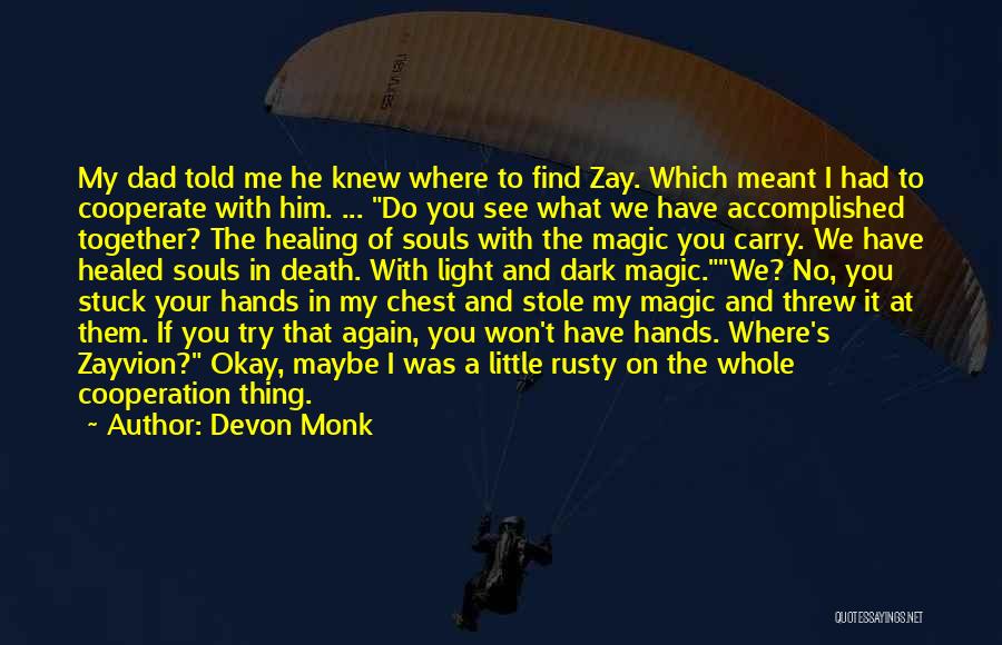 Devon Monk Quotes: My Dad Told Me He Knew Where To Find Zay. Which Meant I Had To Cooperate With Him. ... Do