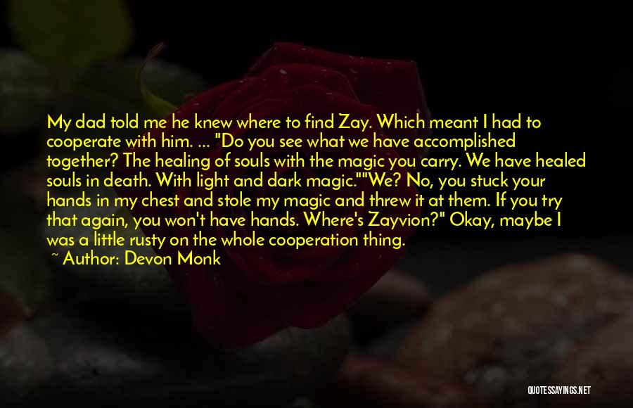 Devon Monk Quotes: My Dad Told Me He Knew Where To Find Zay. Which Meant I Had To Cooperate With Him. ... Do