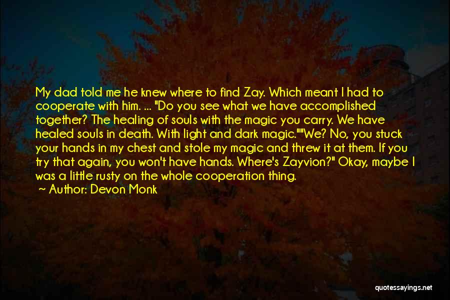 Devon Monk Quotes: My Dad Told Me He Knew Where To Find Zay. Which Meant I Had To Cooperate With Him. ... Do