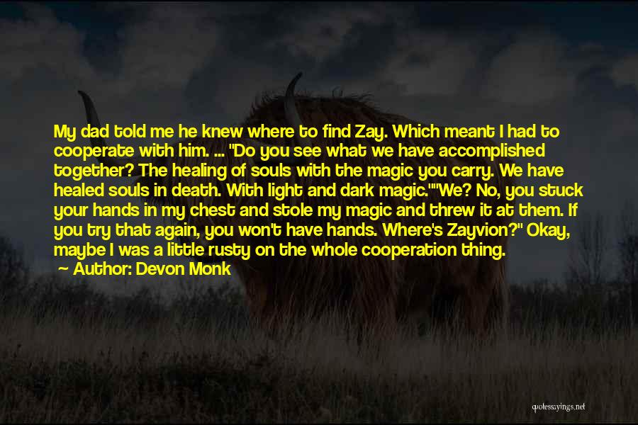 Devon Monk Quotes: My Dad Told Me He Knew Where To Find Zay. Which Meant I Had To Cooperate With Him. ... Do