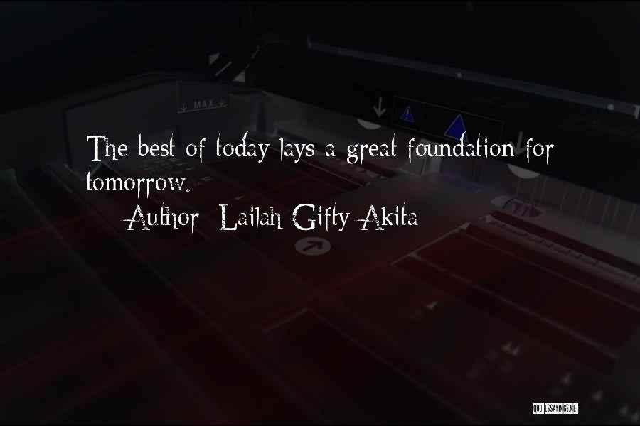 Lailah Gifty Akita Quotes: The Best Of Today Lays A Great Foundation For Tomorrow.