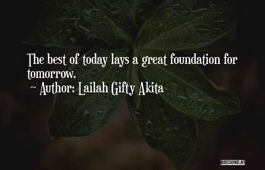 Lailah Gifty Akita Quotes: The Best Of Today Lays A Great Foundation For Tomorrow.