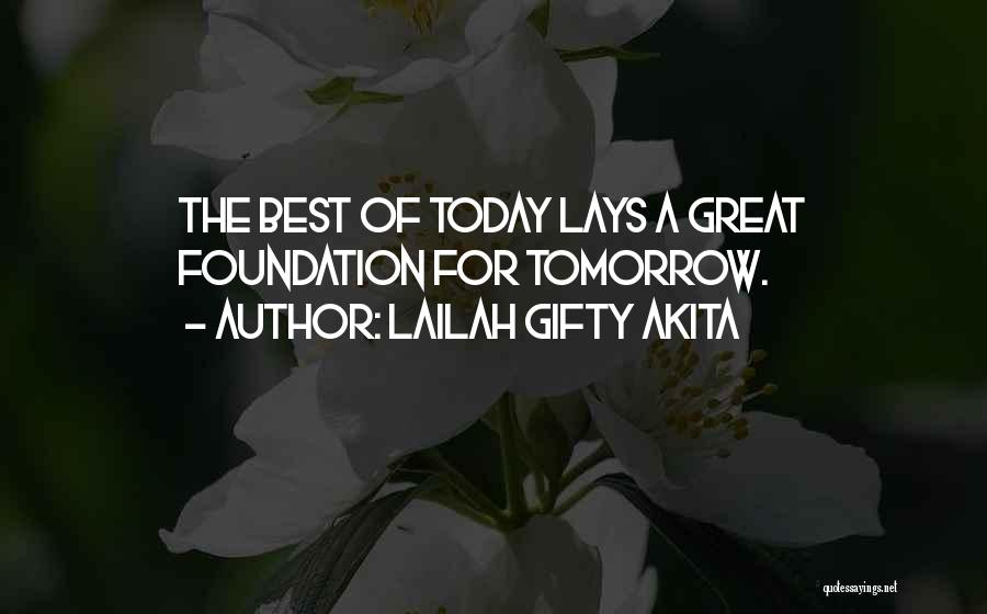 Lailah Gifty Akita Quotes: The Best Of Today Lays A Great Foundation For Tomorrow.