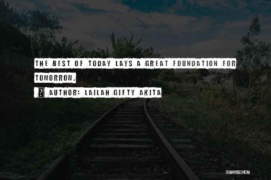 Lailah Gifty Akita Quotes: The Best Of Today Lays A Great Foundation For Tomorrow.