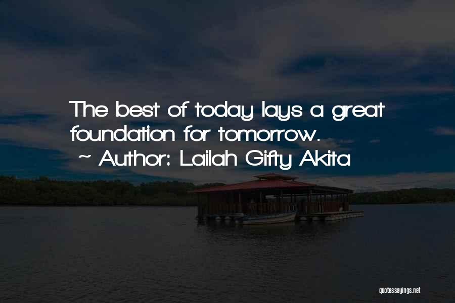 Lailah Gifty Akita Quotes: The Best Of Today Lays A Great Foundation For Tomorrow.