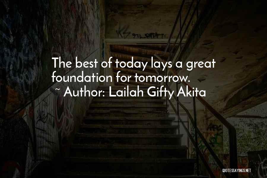 Lailah Gifty Akita Quotes: The Best Of Today Lays A Great Foundation For Tomorrow.