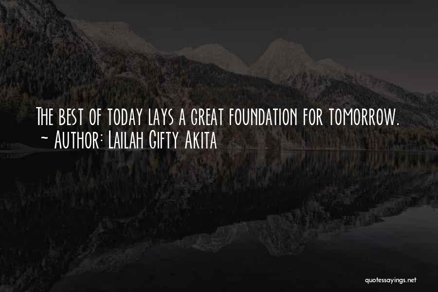 Lailah Gifty Akita Quotes: The Best Of Today Lays A Great Foundation For Tomorrow.
