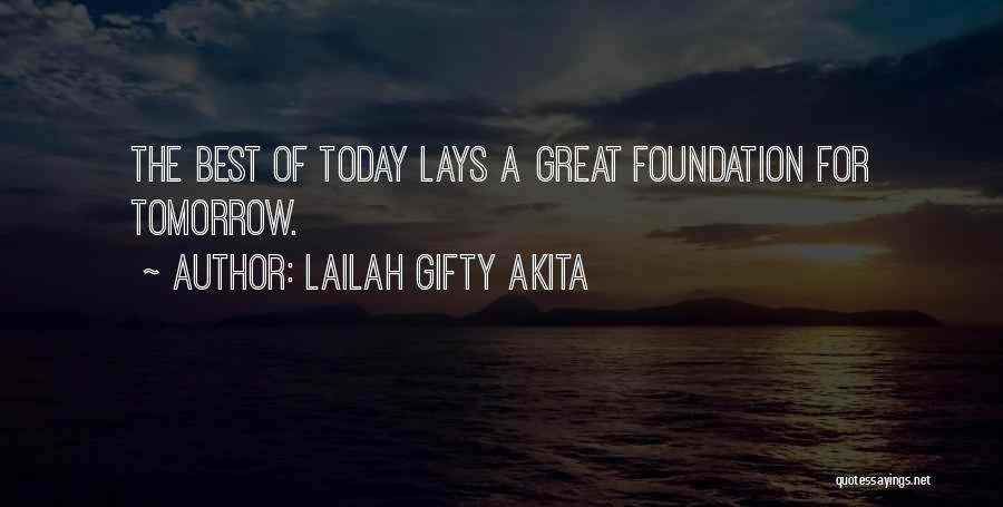 Lailah Gifty Akita Quotes: The Best Of Today Lays A Great Foundation For Tomorrow.