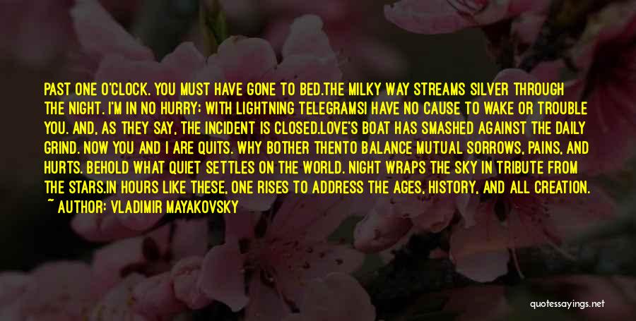 Vladimir Mayakovsky Quotes: Past One O'clock. You Must Have Gone To Bed.the Milky Way Streams Silver Through The Night. I'm In No Hurry;