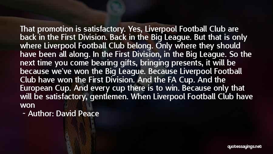 David Peace Quotes: That Promotion Is Satisfactory. Yes, Liverpool Football Club Are Back In The First Division. Back In The Big League. But